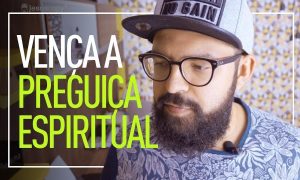 Você sofre de preguiça espiritual